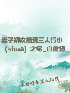 妻子初次接受三人行小說(shuō)楊之易