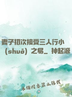 妻子初次接受三人行小說(shuō)楊之易