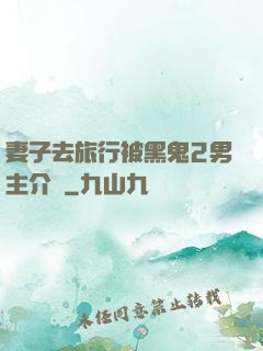 妻子去旅行被黑鬼2男主介紹