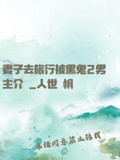 妻子去旅行被黑鬼2男主介紹