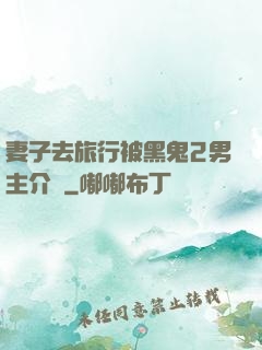 妻子去旅行被黑鬼2男主介紹