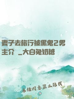 妻子去旅行被黑鬼2男主介紹