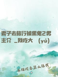 妻子去旅行被黑鬼2男主介紹