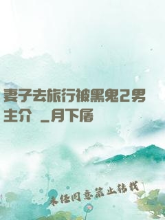 妻子去旅行被黑鬼2男主介紹