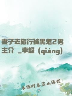 妻子去旅行被黑鬼2男主介紹