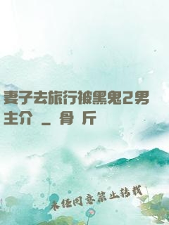 妻子去旅行被黑鬼2男主介紹