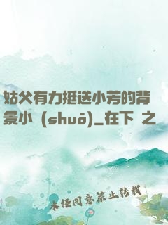 姑父有力挺送小芳的背景小說(shuō)