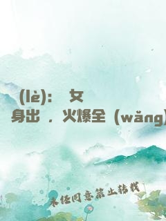 娛樂(lè)：帶女兒凈身出戶，火爆全網(wǎng)