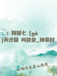 娛樂：我被七個(gè)天才萌寶叫爸爸