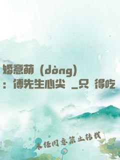 婚意萌動(dòng)：傅先生心尖寵