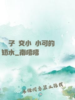 婦亂子倫交小說小可的奶水