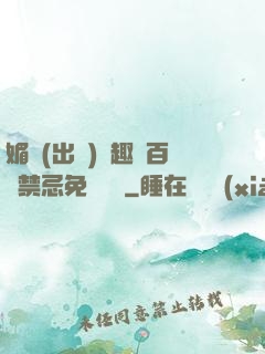 媚歡(出軌)筆趣閣百無禁忌免費閱讀