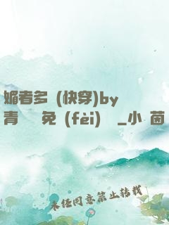 媚者多嬌(快穿)by青絲戲錦免費(fèi)閱讀