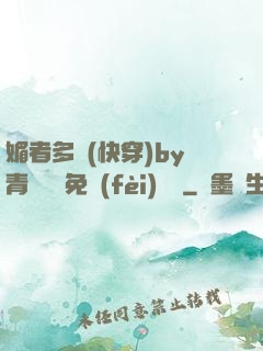 媚者多嬌(快穿)by青絲戲錦免費(fèi)閱讀