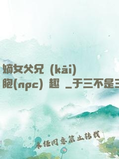 嫡女父兄開(kāi)胞(npc)筆趣閣