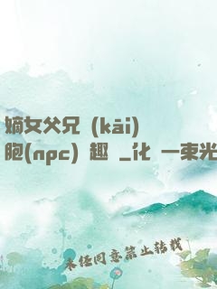 嫡女父兄開(kāi)胞(npc)筆趣閣