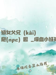 嫡女父兄開(kāi)胞(npc)筆趣閣