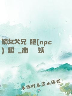 嫡女父兄開胞(npc)筆趣閣