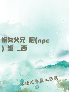 嫡女父兄開胞(npc)筆趣閣
