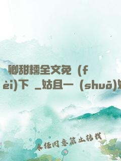 嬌卿甜糯全文免費(fèi)下載