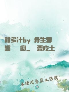 嬌甜多汁by謎骨生香筆趣閣無彈窗