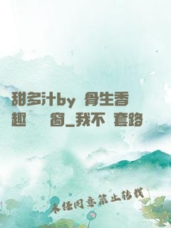 嬌甜多汁by謎骨生香筆趣閣無彈窗