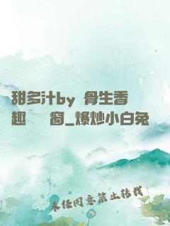嬌甜多汁by謎骨生香筆趣閣無彈窗