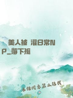 嬌軟美人被澆灌日常NP