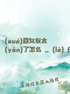 學(xué)霸女友太嚴(yán)了怎么辦