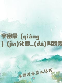 宇宙最強(qiáng)進(jìn)化者