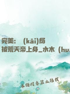 完美：開(kāi)局被荒天帝上身