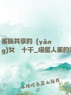 家族共享的養(yǎng)女蘇蘇十千
