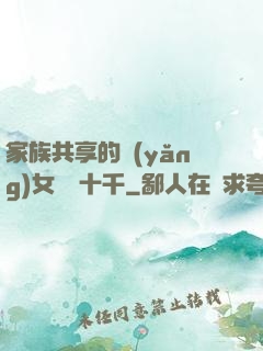 家族共享的養(yǎng)女蘇蘇十千
