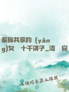 家族共享的養(yǎng)女蘇蘇十千佛子