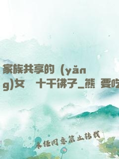 家族共享的養(yǎng)女蘇蘇十千佛子