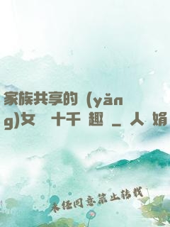 家族共享的養(yǎng)女蘇蘇十千筆趣閣
