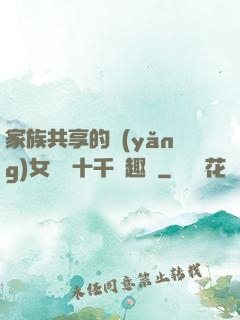 家族共享的養(yǎng)女蘇蘇十千筆趣閣