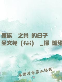 家族輪換之共樂的日子全文免費(fèi)閱讀
