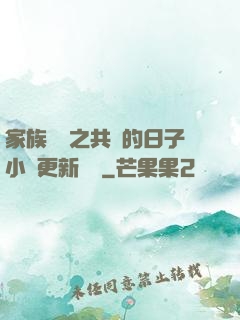 家族輪換之共樂的日子小說更新時間