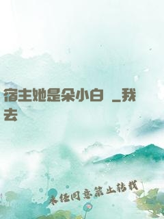 宿主她是朵小白蓮
