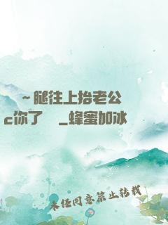 寶寶～腿往上抬老公來c你了視頻