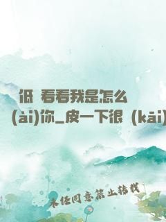 寶貝低頭看看我是怎么愛(ài)你