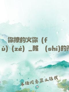 寶貝你撩的火你負(fù)責(zé)滅