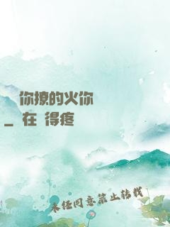 寶貝你撩的火你負責滅