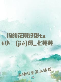 寶貝你的花瓣好甜txt小說結(jié)局