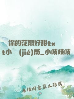 寶貝你的花瓣好甜txt小說結(jié)局