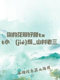 寶貝你的花瓣好甜txt小說結(jié)局