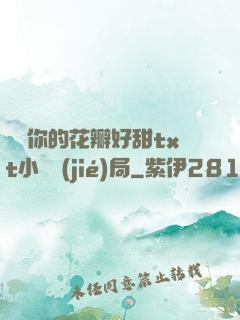 寶貝你的花瓣好甜txt小說結(jié)局