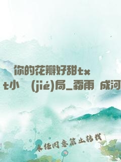 寶貝你的花瓣好甜txt小說結(jié)局