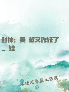 封神：姜師叔又作妖了